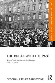 The Break with the Past: Avant-Garde Architecture in Germany, 1910 – 1925 book cover