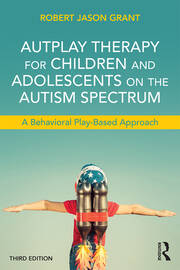 AutPlay Therapy for Children and Adolescents on the Autism Spectrum: A Behavioral Play-Based Approach, Third Edition book cover