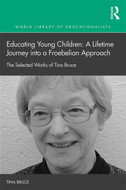 Educating Young Children: A Lifetime Journey into a Froebelian Approach: The Selected Works of Tina Bruce book cover
