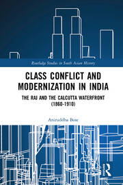Class Conflict and Modernization in India: The Raj and the Calcutta Waterfront (1860-1910) book cover