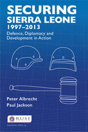Securing Sierra Leone, 1997-2013: Defence, Diplomacy and Development in Action book cover
