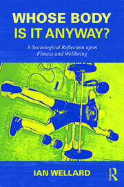 Whose Body is it Anyway?: A sociological reflection upon fitness and wellbeing book cover