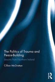 The Politics of Trauma and Peace-Building: Lessons from Northern Ireland book cover