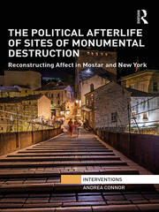The Political Afterlife of Sites of Monumental Destruction: Reconstructing Affect in Mostar and New York book cover