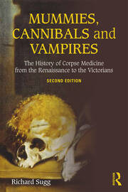Mummies, Cannibals and Vampires: The History of Corpse Medicine from the Renaissance to the Victorians book cover