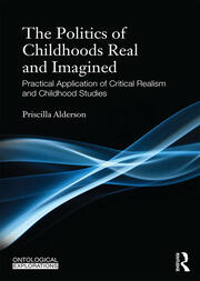 The Politics of Childhoods Real and Imagined: Practical Application of Critical Realism and Childhood Studies book cover