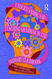 Understanding and Teaching Grammar in the Primary Classroom: Subject knowledge, ideas and activities book cover