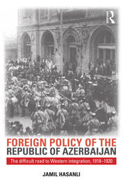 Foreign Policy of the Republic of Azerbaijan: The Difficult Road to Western Integration, 1918-1920 book cover