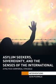 Asylum Seekers, Sovereignty, and the Senses of the International: A Politico-corporeal Struggle book cover