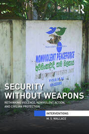 Security Without Weapons: Rethinking violence, nonviolent action, and civilian protection book cover