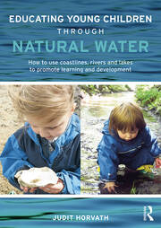 Educating Young Children through Natural Water: How to use coastlines, rivers and lakes to promote learning and development book cover