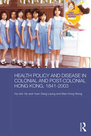 Health Policy and Disease in Colonial and Post-Colonial Hong Kong, 1841-2003 book cover