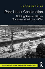Paris Under Construction: Building Sites and Urban Transformation in the 1960s book cover