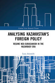 Analysing Kazakhstan's Foreign Policy: Regime neo-Eurasianism in the Nazarbaev era book cover