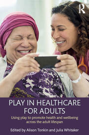Play in Healthcare for Adults: Using play to promote health and wellbeing across the adult lifespan book cover