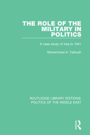 The Role of the Military in Politics: A Case Study of Iraq to 1941 book cover