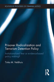 Prisoner Radicalization and Terrorism Detention Policy: Institutionalized Fear or Evidence-Based Policy Making? book cover