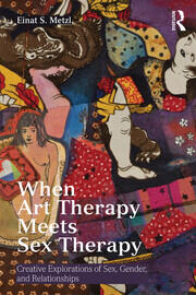 When Art Therapy Meets Sex Therapy: Creative Explorations of Sex, Gender, and Relationships book cover