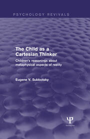 The Child as a Cartesian Thinker: Children's Reasonings about Metaphysical Aspects of Reality book cover