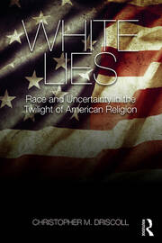 White Lies: Race and Uncertainty in the Twilight of American Religion book cover