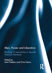 Men, Power and Liberation: Readings of Masculinities in Spanish American Literatures book cover