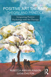 Positive Art Therapy Theory and Practice: Integrating Positive Psychology with Art Therapy book cover