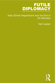 Futile Diplomacy, Volume 2: Arab-Zionist Negotiations and the End of the Mandate book cover