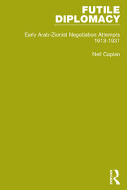 Futile Diplomacy, Volume 1: Early Arab-Zionist Negotiation Attempts, 1913-1931 book cover