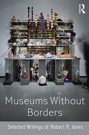 Museums without Borders: Selected Writings of Robert R. Janes book cover