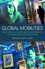 Global Mobilities: Refugees, Exiles, and Immigrants in Museums and Archives book cover