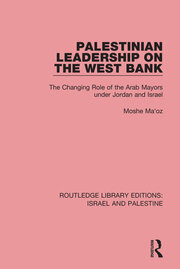 Palestinian Leadership on the West Bank: The Changing Role of the Arab Mayors under Jordan and Israel book cover