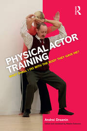 Physical Actor Training: What Shall I Do with the Body They Gave Me? book cover