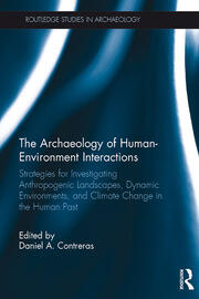 The Archaeology of Human-Environment Interactions: Strategies for Investigating Anthropogenic Landscapes, Dynamic Environments, and Climate Change in the Human Past book cover