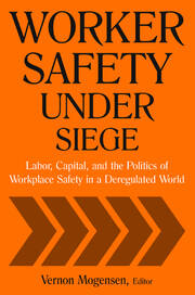 Worker Safety Under Siege: Labor, Capital, and the Politics of Workplace Safety in a Deregulated World book cover