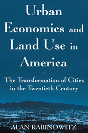 Urban Economics and Land Use in America: The Transformation of Cities in the Twentieth Century: The Transformation of Cities in the Twentieth Century book cover
