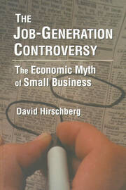 The Job-Generation Controversy: The Economic Myth of Small Business: The Economic Myth of Small Business book cover