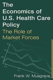 The Economics of U.S. Health Care Policy: The Role of Market Forces: The Role of Market Forces book cover