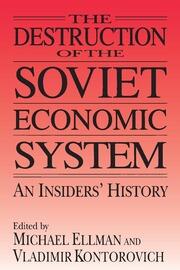 The Destruction of the Soviet Economic System: An Insider's History: An Insider's History book cover