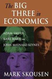 The Big Three in Economics: Adam Smith, Karl Marx, and John Maynard Keynes: Adam Smith, Karl Marx, and John Maynard Keynes book cover