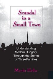 Scandal in a Small Town: Understanding Modern Hungary Through the Stories of Three Families book cover