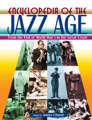 Encyclopedia of the Jazz Age: From the End of World War I to the Great Crash: From the End of World War I to the Great Crash book cover