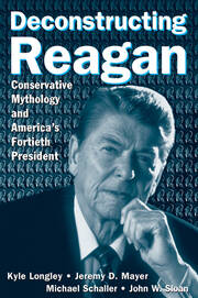 Deconstructing Reagan: Conservative Mythology and America's Fortieth President book cover