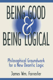 Being Good and Being Logical: Philosophical Groundwork for a New Deontic Logic book cover