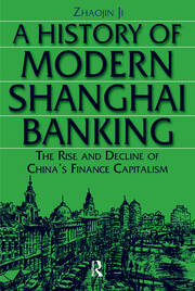 A History of Modern Shanghai Banking: The Rise and Decline of China's Financial Capitalism: The Rise and Decline of China's Financial Capitalism book cover