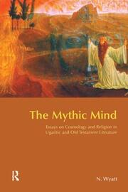 The Mythic Mind: Essays on Cosmology and Religion in Ugaritic and Old Testament Literature book cover