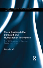 Moral Responsibility, Statecraft and Humanitarian Intervention: The US Response to Rwanda, Darfur, and Libya book cover