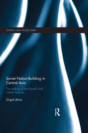 Soviet Nation-Building in Central Asia: The Making of the Kazakh and Uzbek Nations book cover