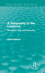 A Geography of the Lifeworld (Routledge Revivals): Movement, Rest and Encounter book cover