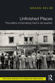 Unfinished Places: The Politics of (Re)making Cairo’s Old Quarters book cover