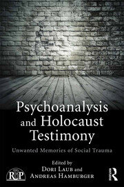 Psychoanalysis and Holocaust Testimony: Unwanted Memories of Social Trauma book cover